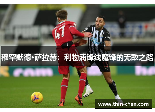 穆罕默德·萨拉赫:利物浦锋线魔锋的无敌之路 穆罕默德·萨拉赫:利物浦锋线魔锋的无敌之路
