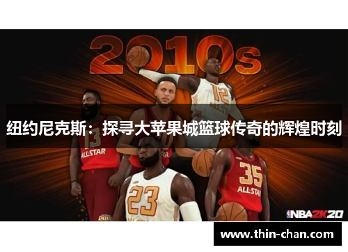 纽约尼克斯:探寻大苹果城篮球传奇的辉煌时刻 纽约尼克斯:探寻大苹果城篮球传奇的辉煌时刻