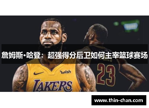 詹姆斯·哈登:超强得分后卫如何主宰篮球赛场 詹姆斯·哈登:超强得分后卫如何主宰篮球赛场
