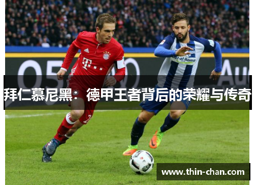 拜仁慕尼黑:德甲王者背后的荣耀与传奇 拜仁慕尼黑:德甲王者背后的荣耀与传奇