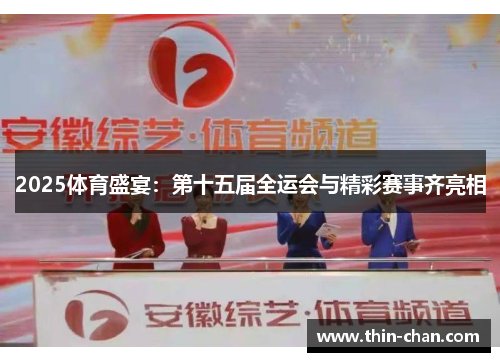 2025体育盛宴:第十五届全运会与精彩赛事齐亮相 2025体育盛宴:第十五届全运会与精彩赛事齐亮相