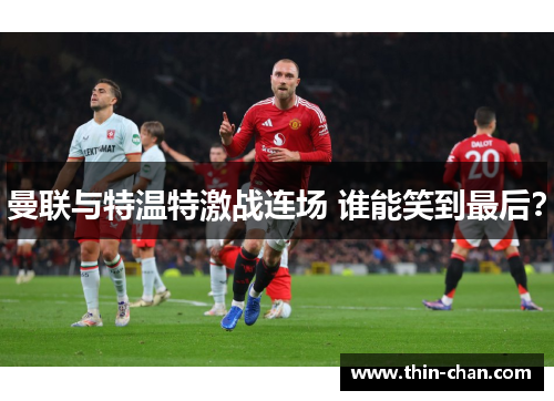 曼联与特温特激战连场 谁能笑到最后?